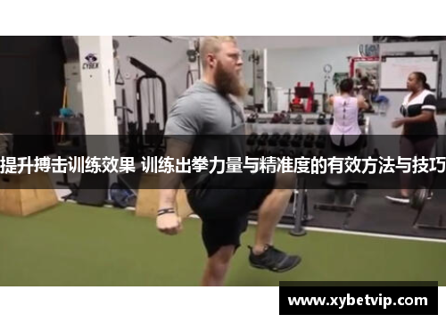 提升搏击训练效果 训练出拳力量与精准度的有效方法与技巧